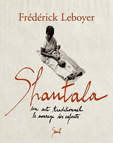 Shantala. Un art traditionnel le massage des enfants - Frédérick Leboyer