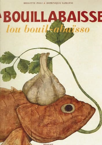 La bouillabaisse : Lou bouil-abaïsso Un plat un emblème un art de vivre - Dominique Samanni